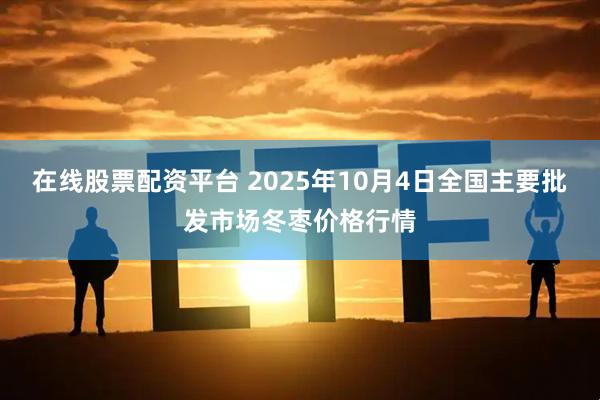 在线股票配资平台 2025年10月4日全国主要批发市场冬枣价格行情